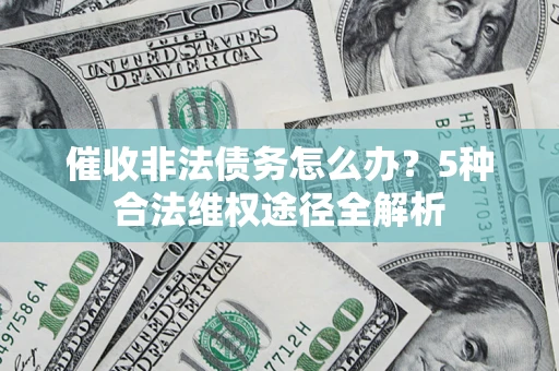 济南催收非法债务怎么办？5种合法维权途径全解析