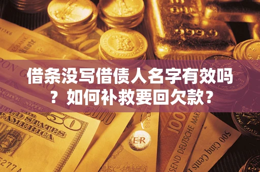 济南借条没写借债人名字有效吗？如何补救要回欠款？