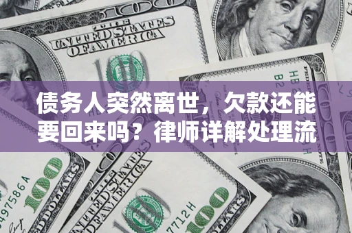 济南债务人突然离世，欠款还能要回来吗？律师详解处理流程