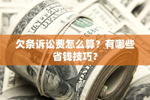 济南欠条诉讼费怎么算？有哪些省钱技巧？