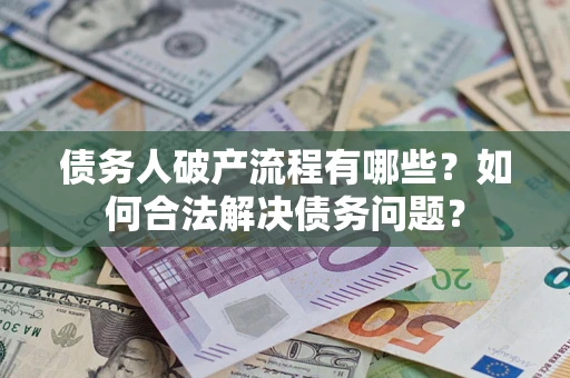 济南债务人破产流程有哪些？如何合法解决债务问题？