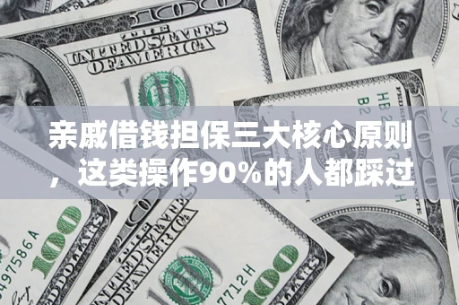 济南亲戚借钱担保三大核心原则，这类操作90%的人都踩过坑！附法院判决案例