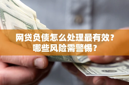 济南网贷负债怎么处理最有效？哪些风险需警惕？