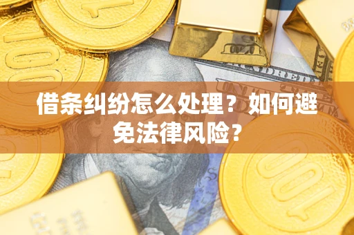 济南借条纠纷怎么处理？如何避免法律风险？
