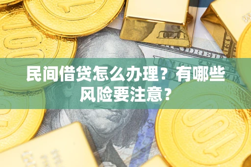 济南民间借贷怎么办理？有哪些风险要注意？
