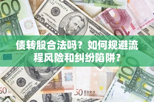 济南债转股合法吗？如何规避流程风险和纠纷陷阱？