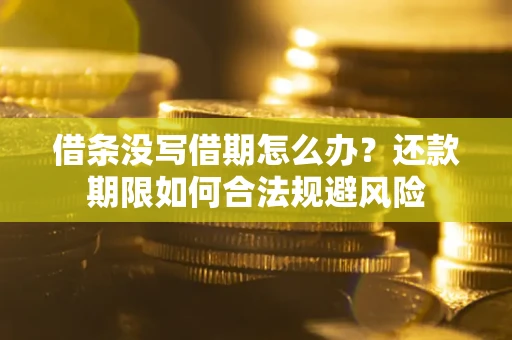 济南借条没写借期怎么办？还款期限如何合法规避风险