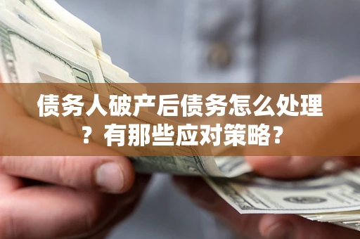 济南债务人破产后债务怎么处理？有那些应对策略？