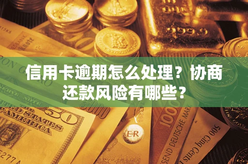 济南信用卡逾期怎么处理？协商还款风险有哪些？